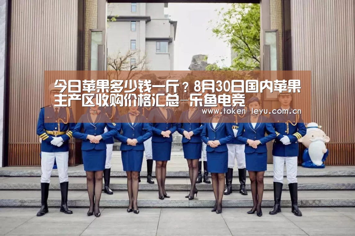 今日苹果多少钱一斤?8月30日国内苹果主产区收购价格汇总-乐鱼电竞(图2) 乐鱼电竞官网