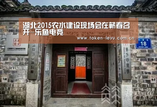湖北2015农水建设现场会在蕲春召开-乐鱼电竞(图2) 乐鱼电竞官网