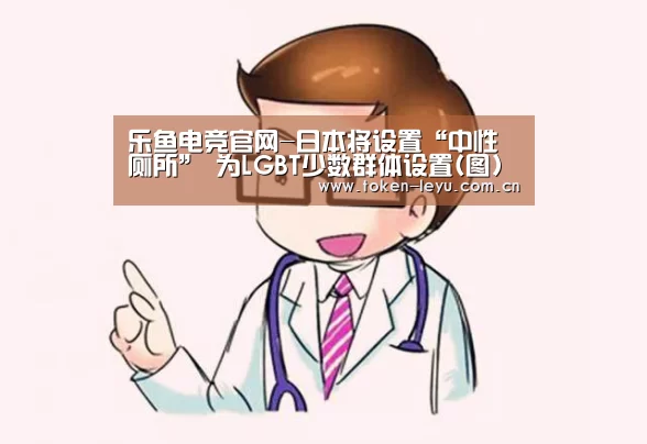乐鱼电竞官网-日本将设置“中性厕所” 为LGBT少数群体设置(图)